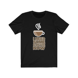 "I Need Some Coffee Now" Coffee Text T-Shirt