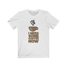 Load image into Gallery viewer, &quot;I Need Some Coffee Now&quot; Coffee Text T-Shirt