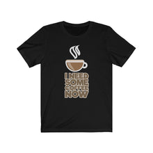 Load image into Gallery viewer, &quot;I Need Some Coffee Now&quot; Coffee Text T-Shirt