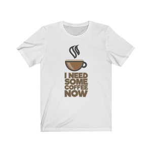 "I Need Some Coffee Now" Coffee Text T-Shirt