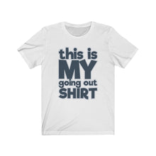 Load image into Gallery viewer, &quot;This is My Going Out Shirt&quot; Text T-Shirt